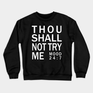 Thou shall not try me mood 24:7 - Bad Mood Tshirt Crewneck Sweatshirt